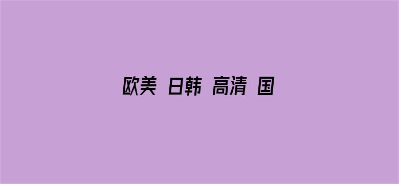 >欧美 日韩 高清 国产AⅤ一区横幅海报图